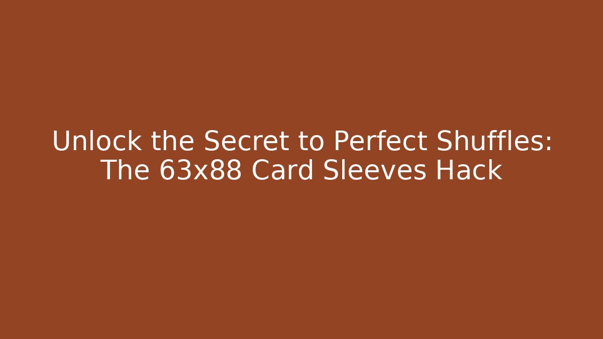 Unlock the Secret to Perfect Shuffles: The 63x88 Card Sleeves Hack