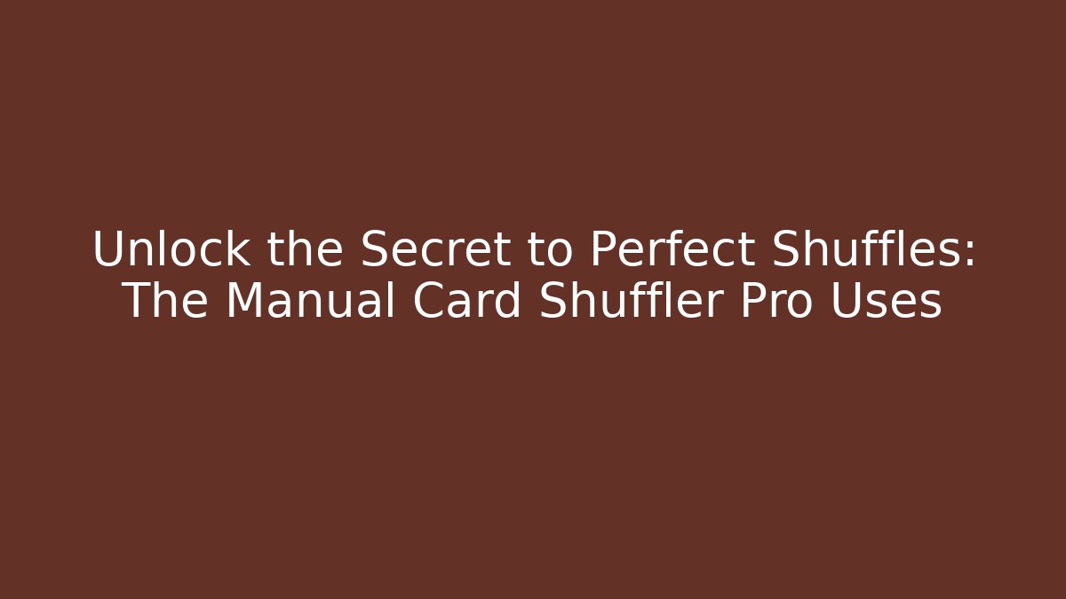 Unlock the Secret to Perfect Shuffles: The Manual Card Shuffler Pro Uses