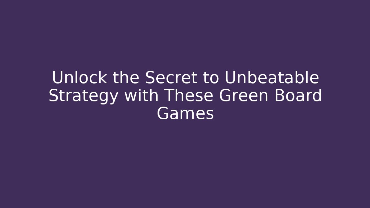 Unlock the Secret to Unbeatable Strategy with These Green Board Games