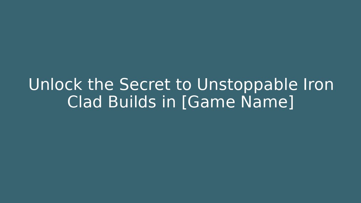 Unlock the Secret to Unstoppable Iron Clad Builds in [Game Name]