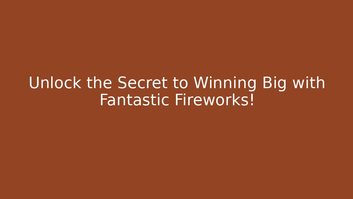 Unlock the Secret to Winning Big with Fantastic Fireworks!