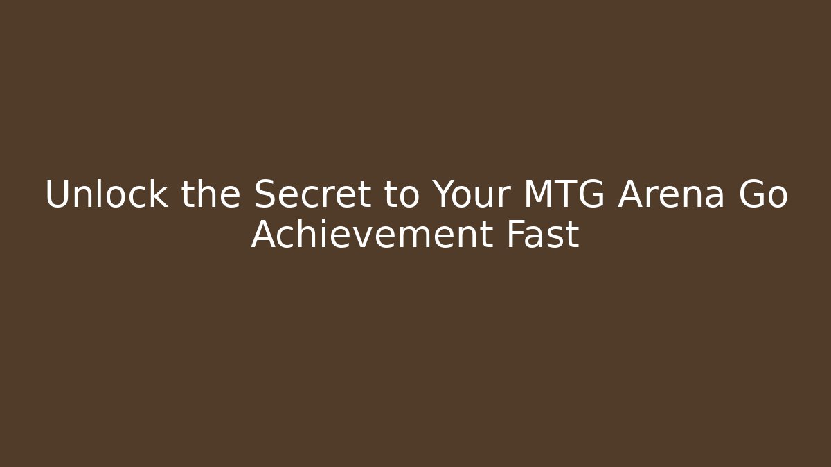 Unlock the Secret to Your MTG Arena Go Achievement Fast