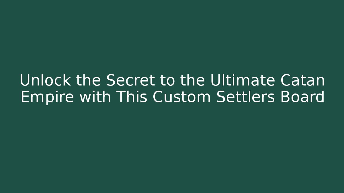 Unlock the Secret to the Ultimate Catan Empire with This Custom Settlers Board