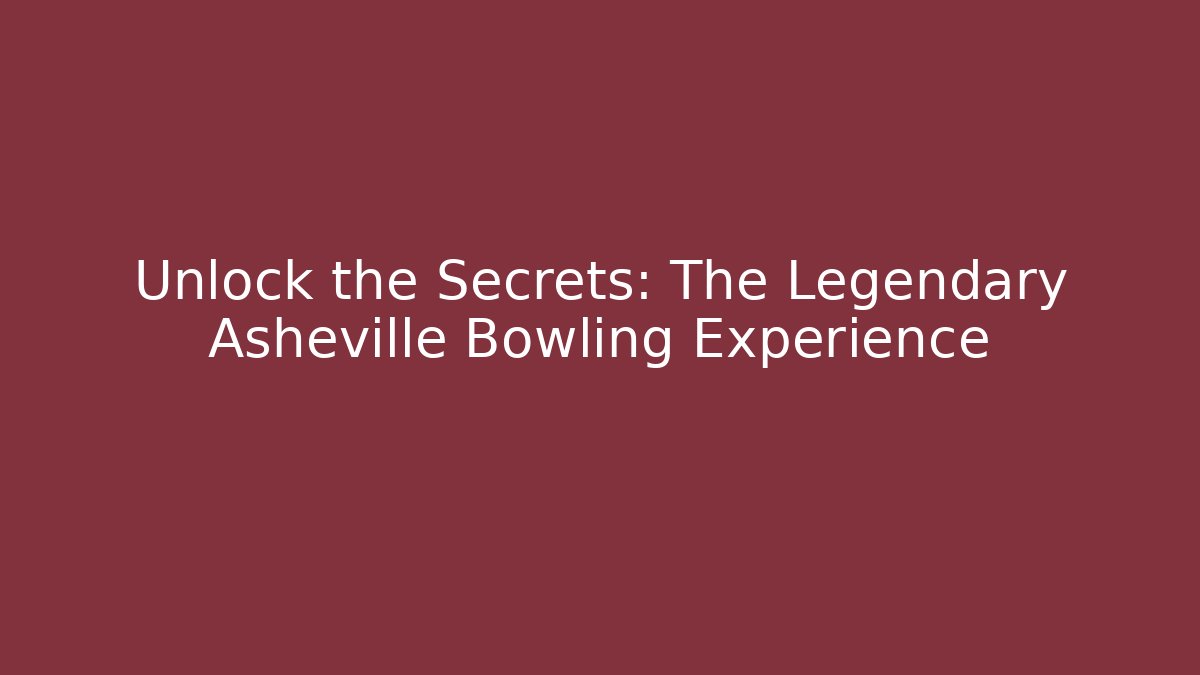 Unlock the Secrets: The Legendary Asheville Bowling Experience