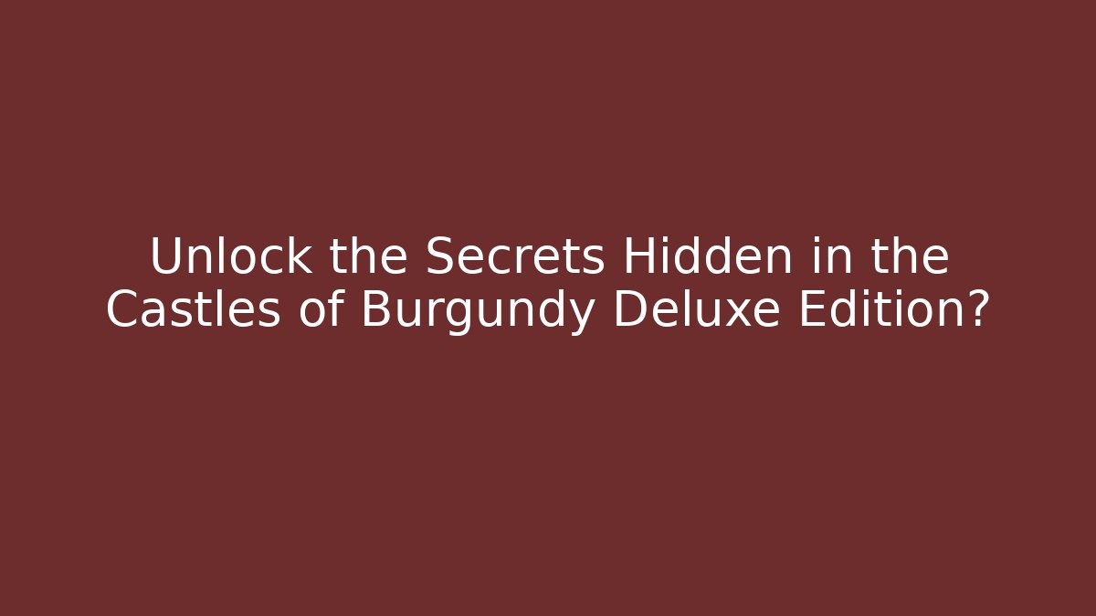Unlock the Secrets Hidden in the Castles of Burgundy Deluxe Edition?