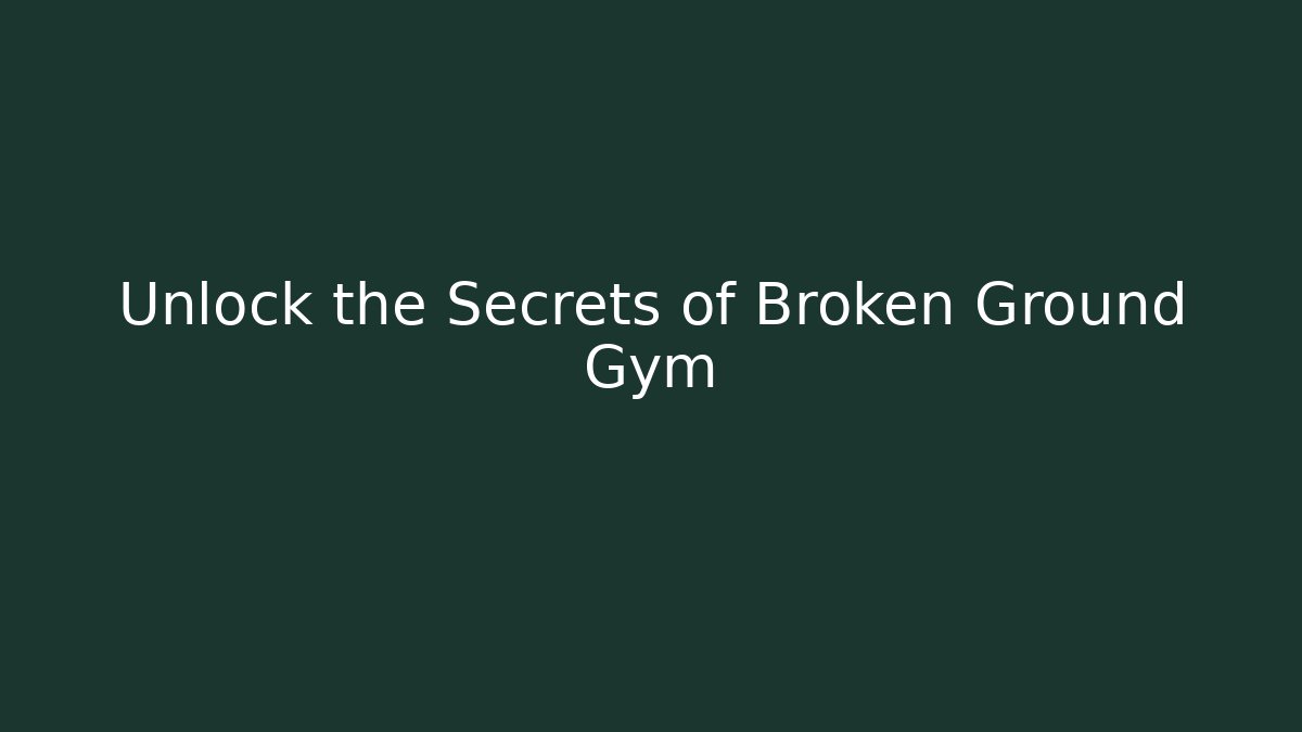 Unlock the Secrets of Broken Ground Gym