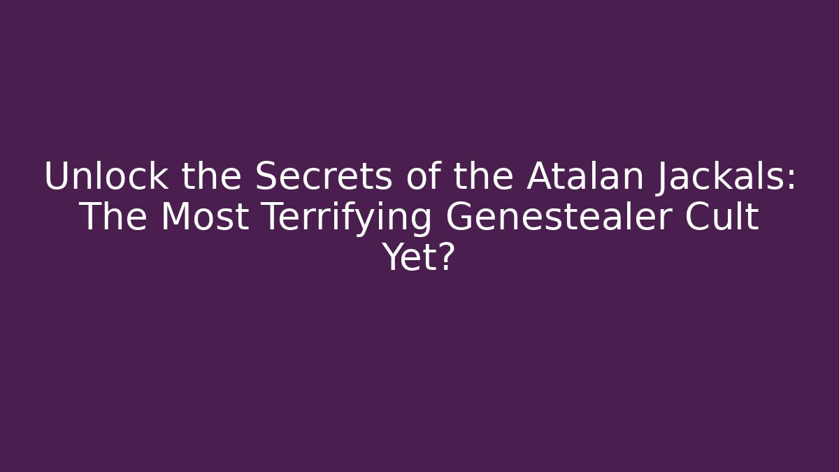 Unlock the Secrets of the Atalan Jackals: The Most Terrifying Genestealer Cult Yet?