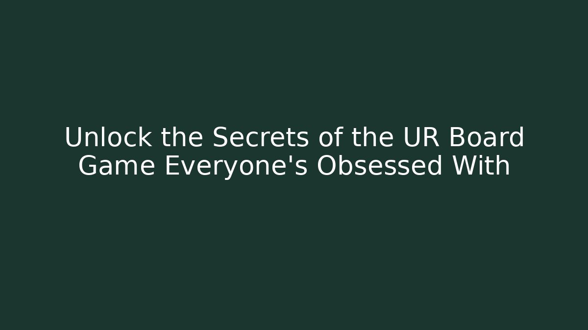 Unlock the Secrets of the UR Board Game Everyone’s Obsessed With