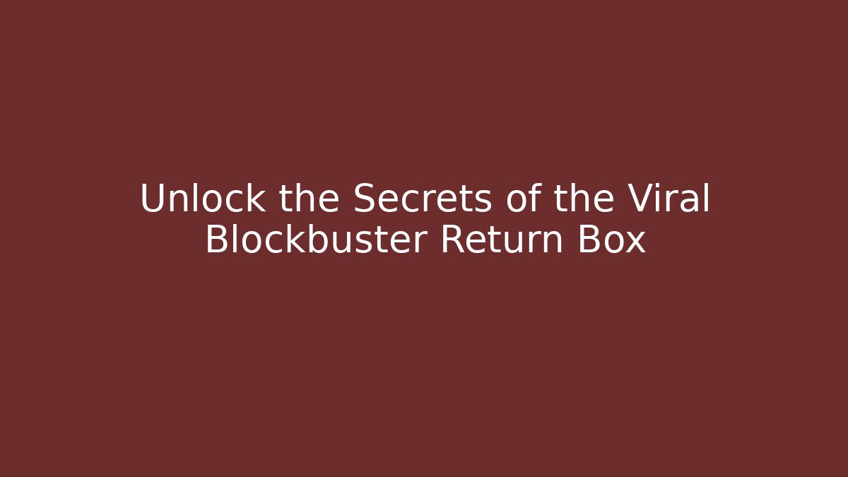 Unlock the Secrets of the Viral Blockbuster Return Box