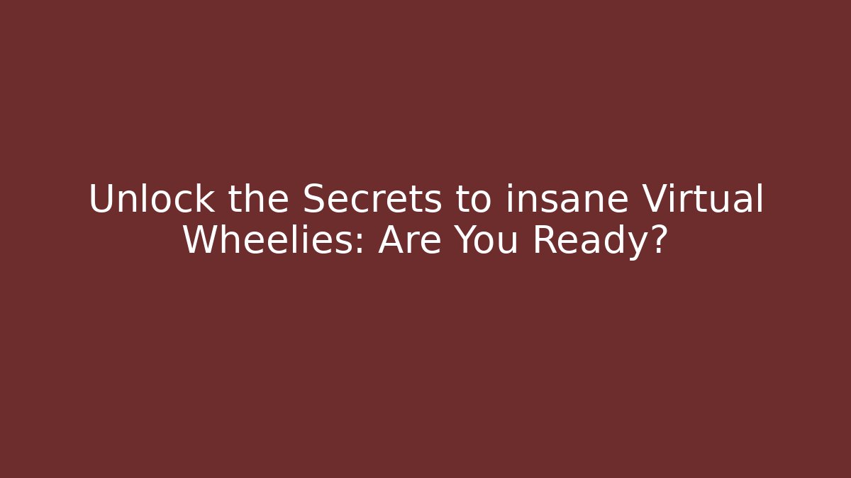 Unlock the Secrets to insane Virtual Wheelies: Are You Ready?