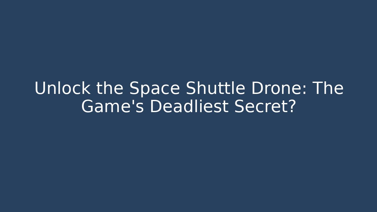 Unlock the Space Shuttle Drone: The Game's Deadliest Secret?