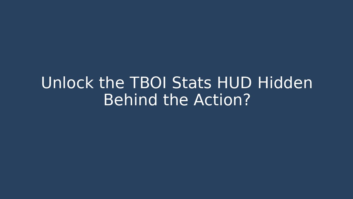 Unlock the TBOI Stats HUD Hidden Behind the Action?