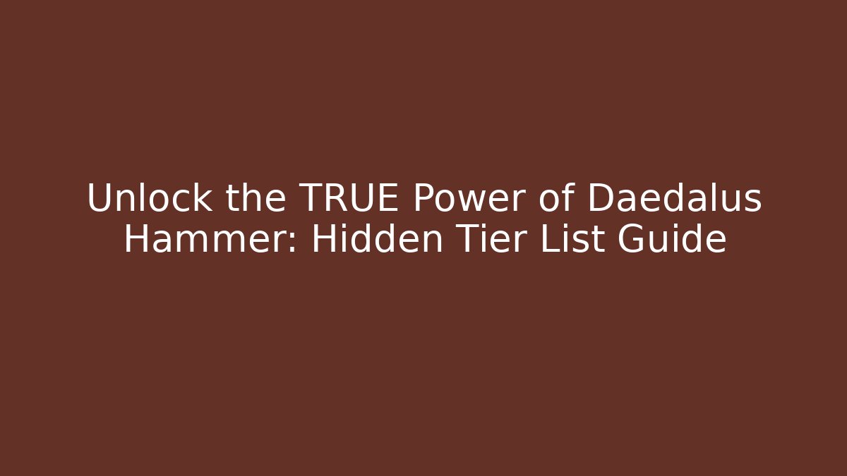 Unlock the TRUE Power of Daedalus Hammer: Hidden Tier List Guide