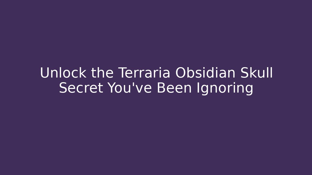 Unlock the Terraria Obsidian Skull Secret You’ve Been Ignoring