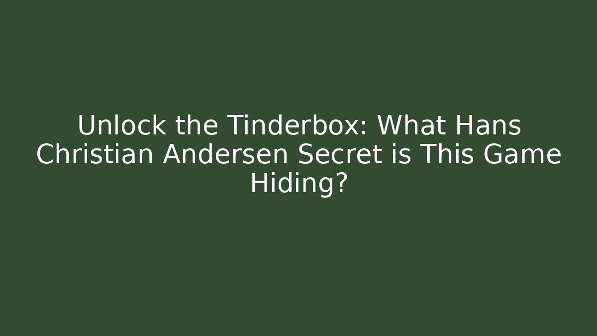 Unlock the Tinderbox: What Hans Christian Andersen Secret is This Game Hiding?