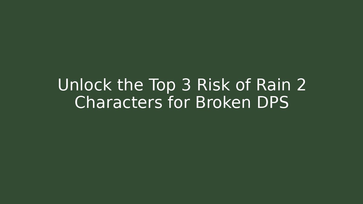 Unlock the Top 3 Risk of Rain 2 Characters for Broken DPS