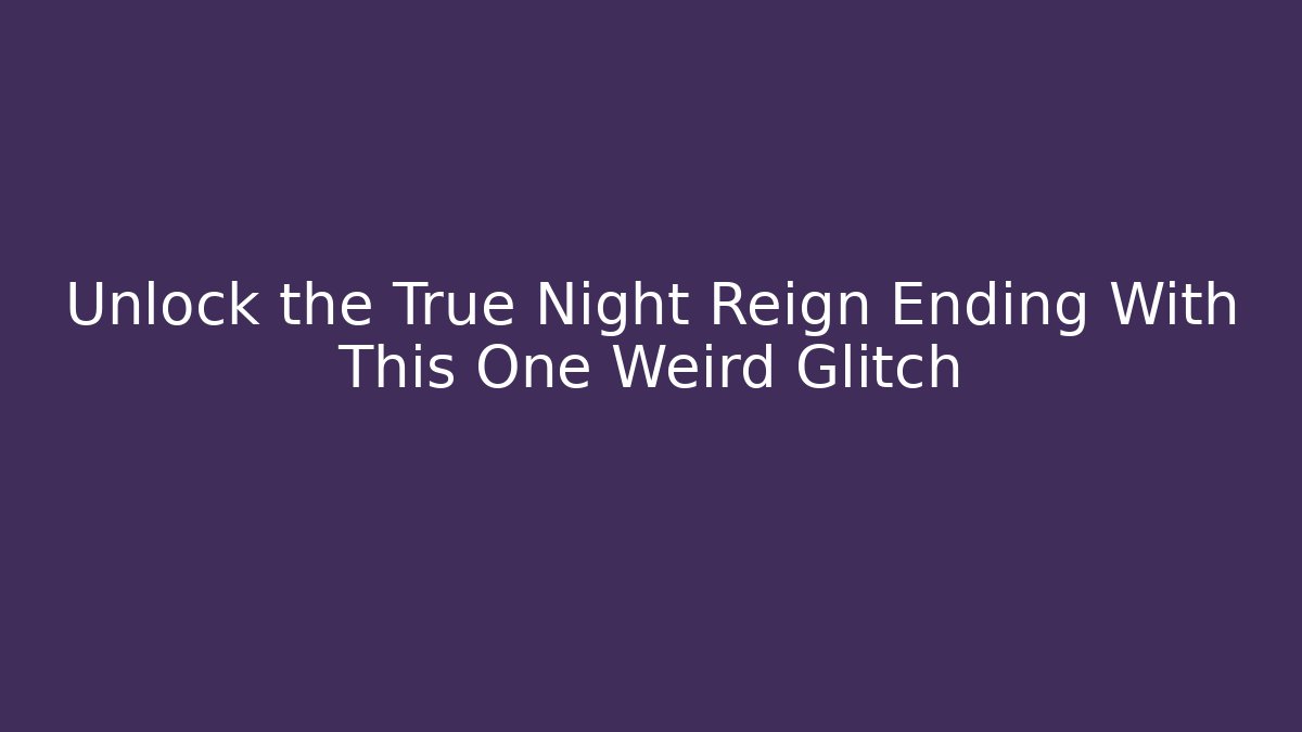 Unlock the True Night Reign Ending With This One Weird Glitch