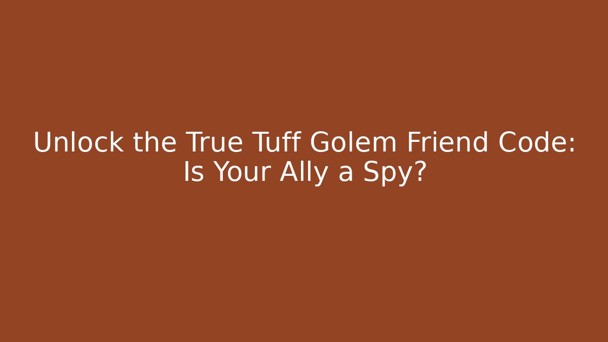 Unlock the True Tuff Golem Friend Code: Is Your Ally a Spy? - Buddy Program