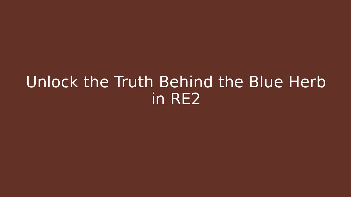 Unlock the Truth Behind the Blue Herb in RE2