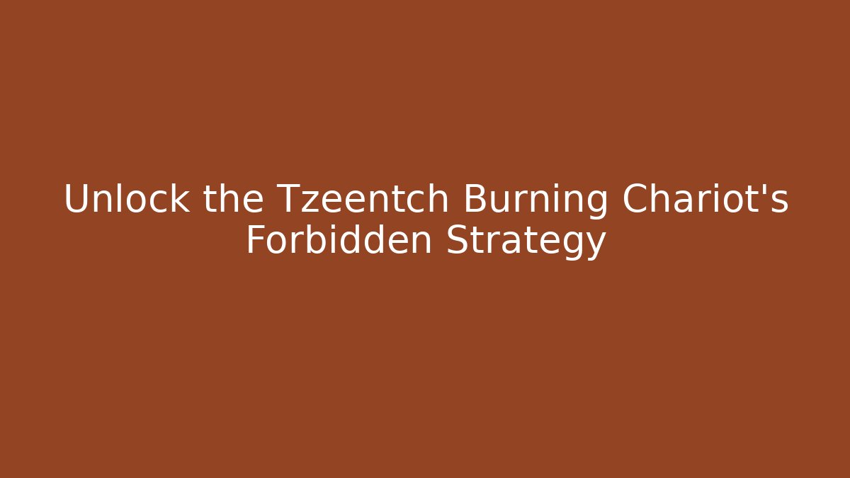 Unlock the Tzeentch Burning Chariot's Forbidden Strategy