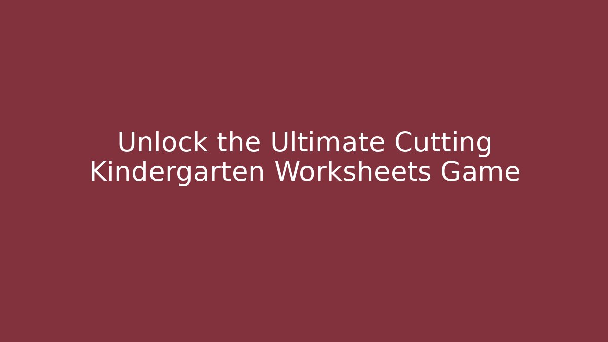 Unlock the Ultimate Cutting Kindergarten Worksheets Game