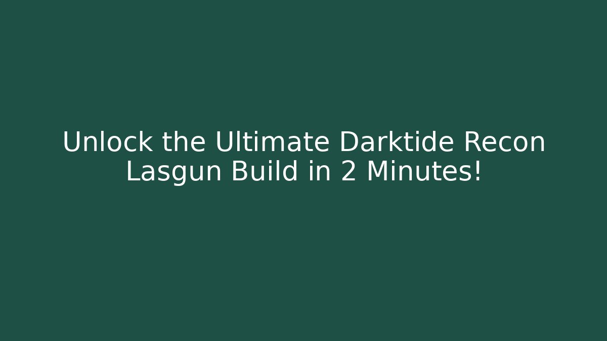 Unlock the Ultimate Darktide Recon Lasgun Build in 2 Minutes!