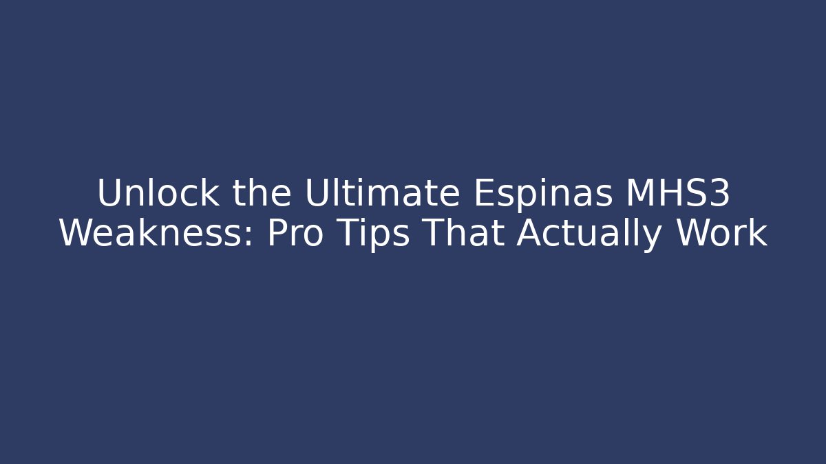 Unlock the Ultimate Espinas MHS3 Weakness: Pro Tips That Actually Work
