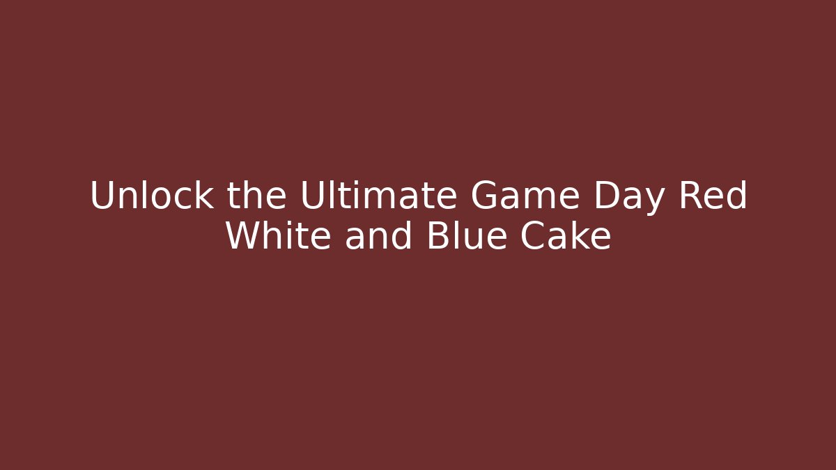 Unlock the Ultimate Game Day Red White and Blue Cake