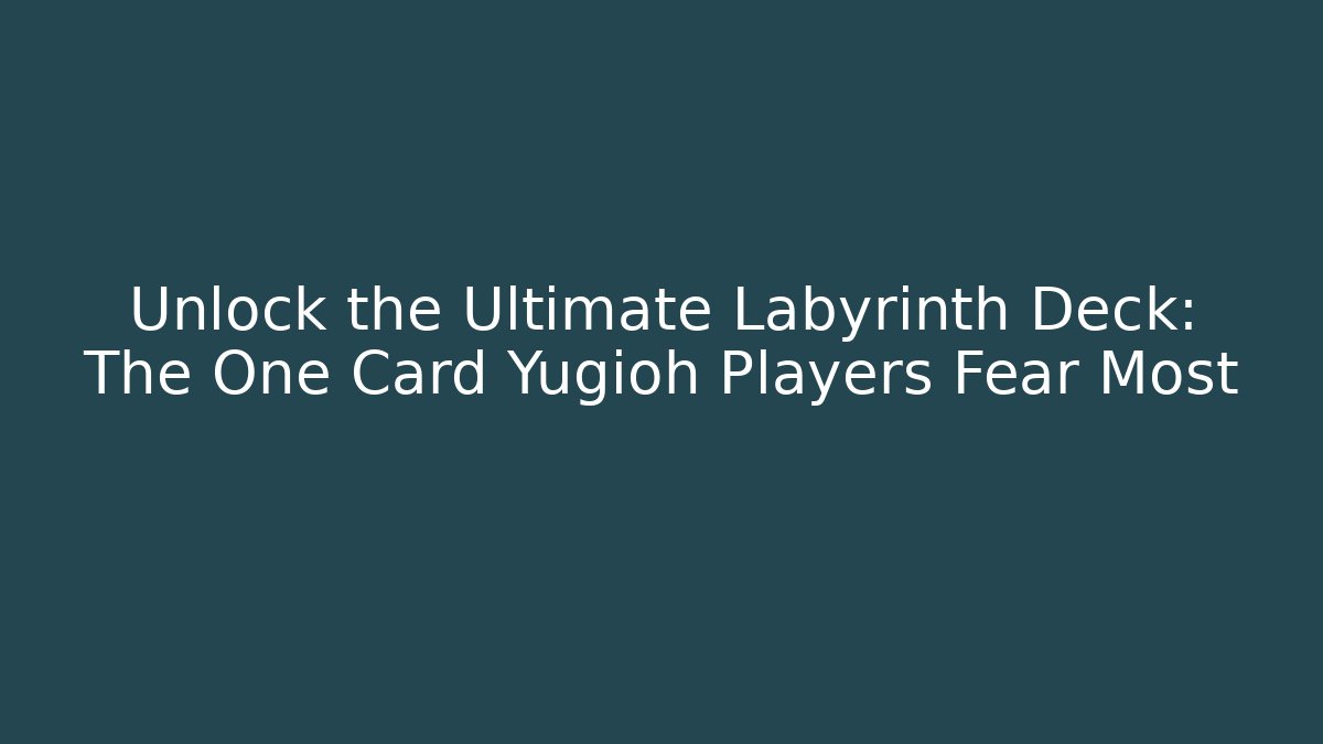 Unlock the Ultimate Labyrinth Deck: The One Card Yugioh Players Fear Most