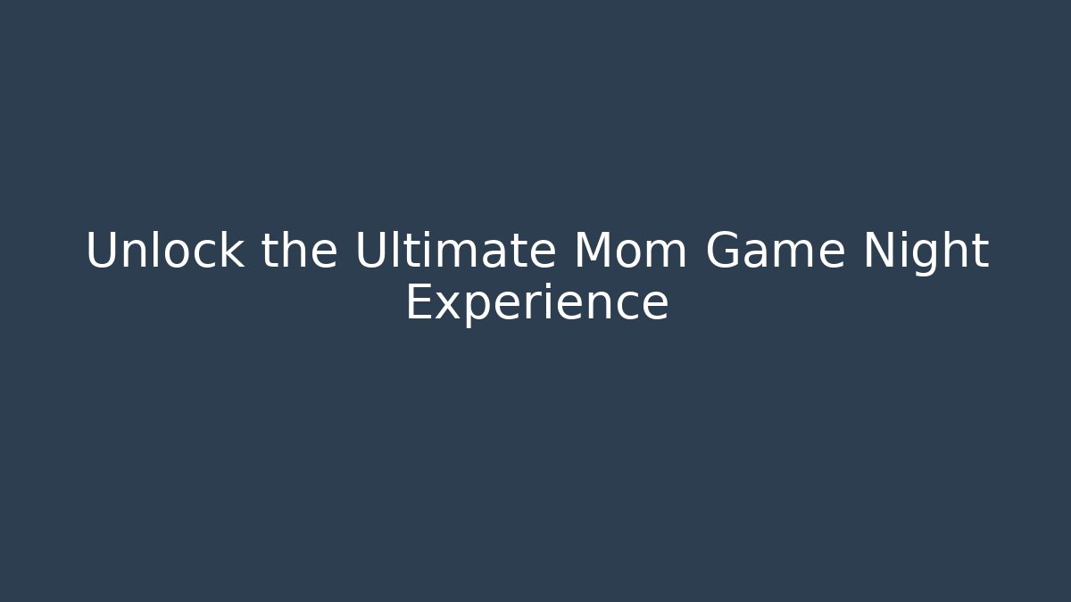 Unlock the Ultimate Mom Game Night Experience