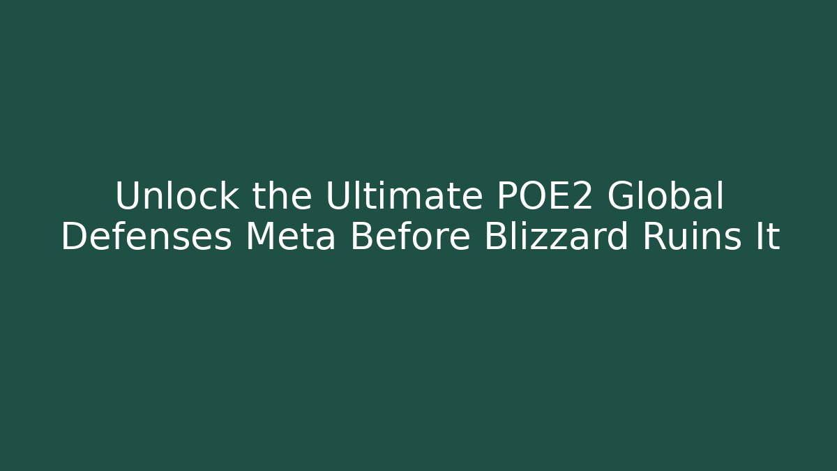 Unlock the Ultimate POE2 Global Defenses Meta Before Blizzard Ruins It