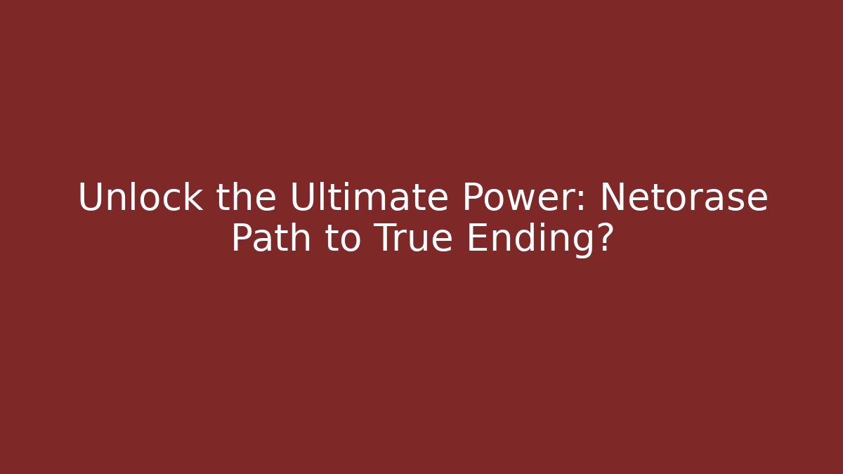 Unlock the Ultimate Power: Netorase Path to True Ending?