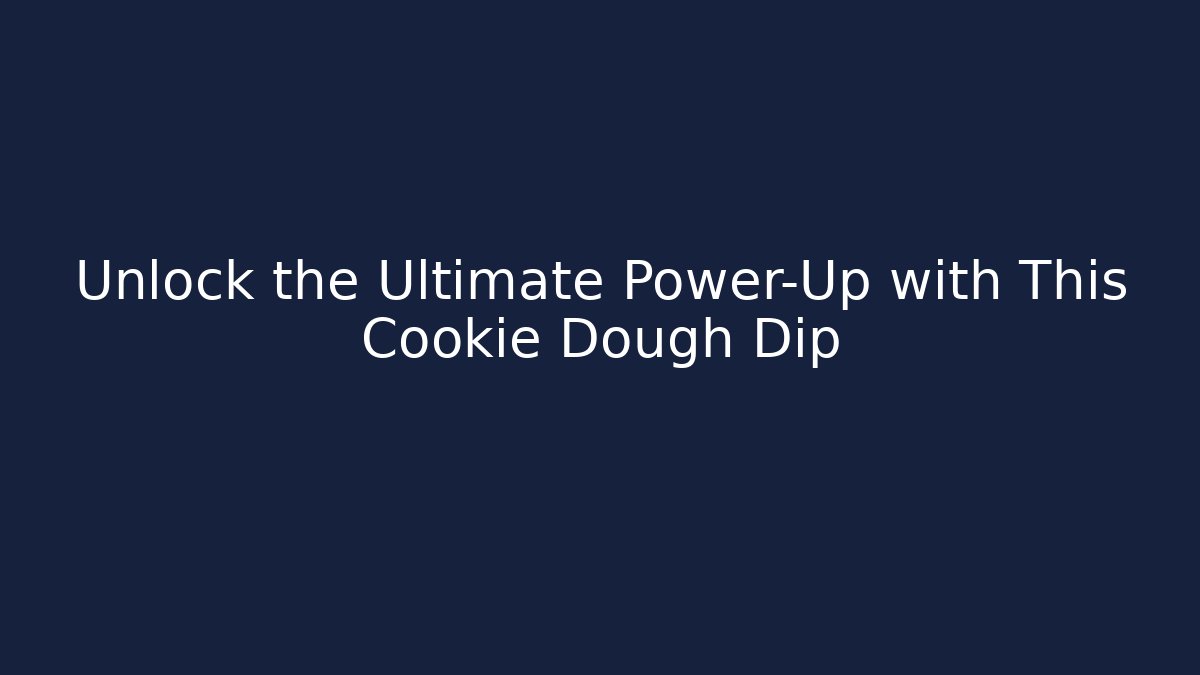 Unlock the Ultimate Power-Up with This Cookie Dough Dip