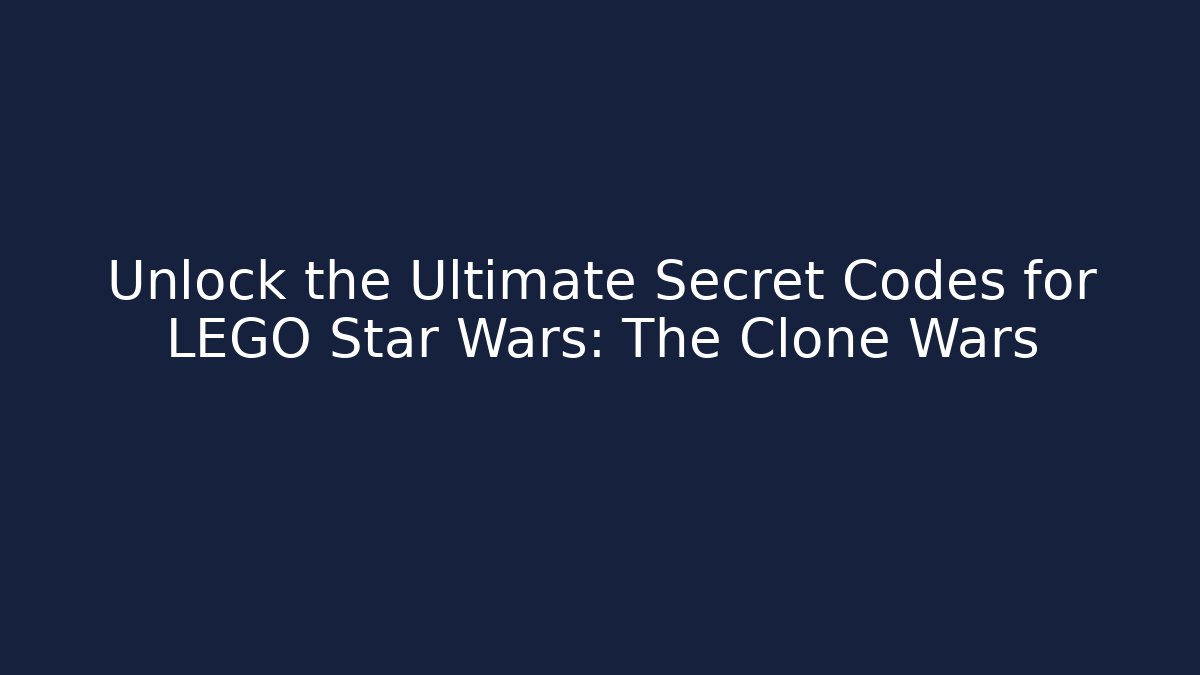 Unlock the Ultimate Secret Codes for LEGO Star Wars: The Clone Wars