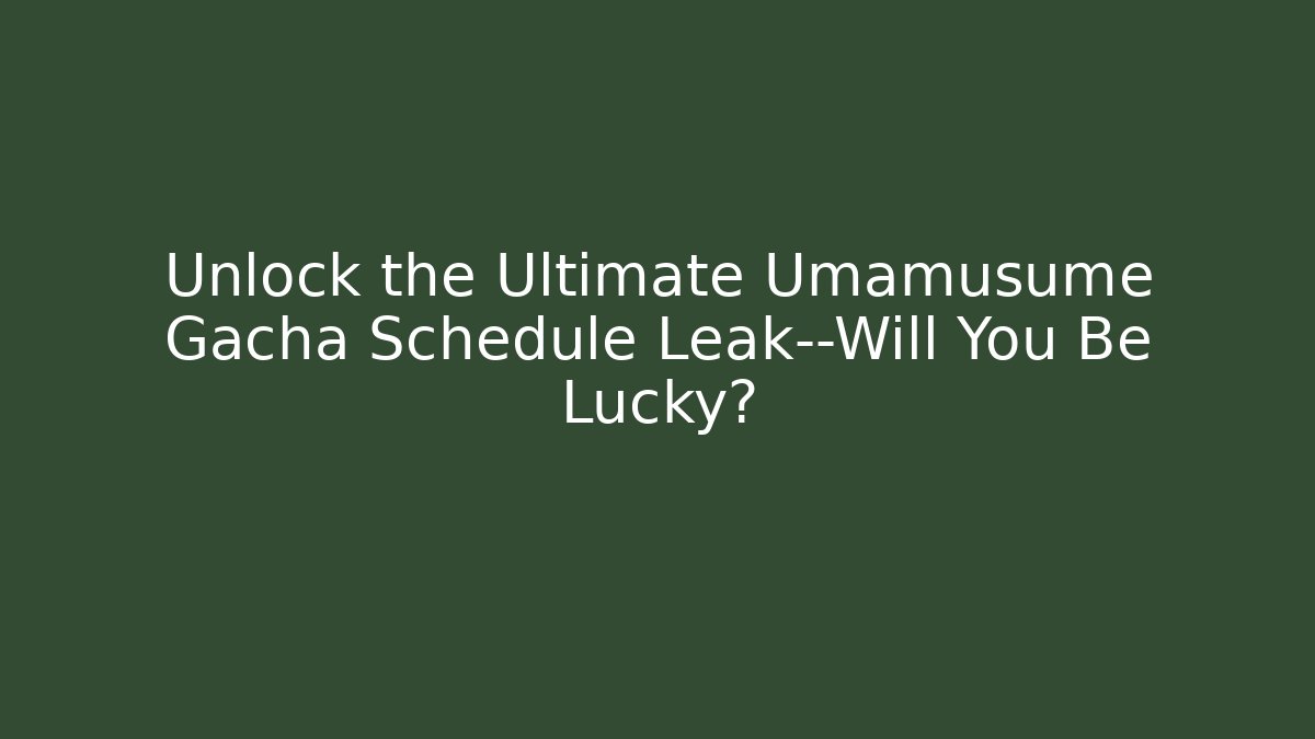 Unlock the Ultimate Umamusume Gacha Schedule Leak—Will You Be Lucky?