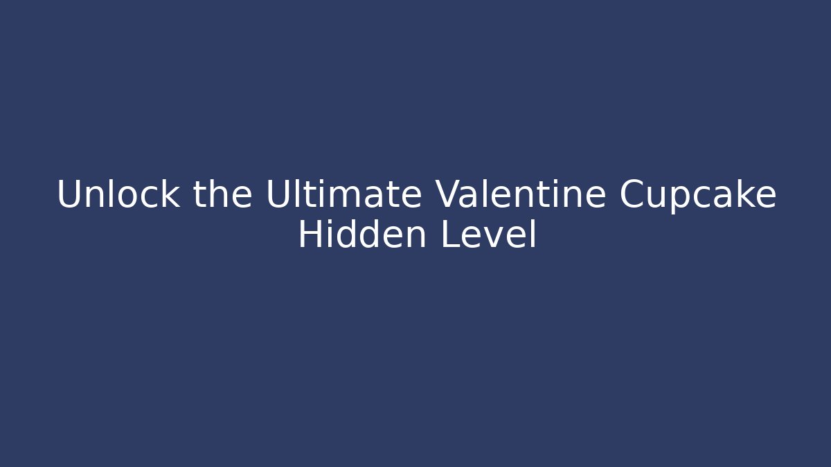 Unlock the Ultimate Valentine Cupcake Hidden Level
