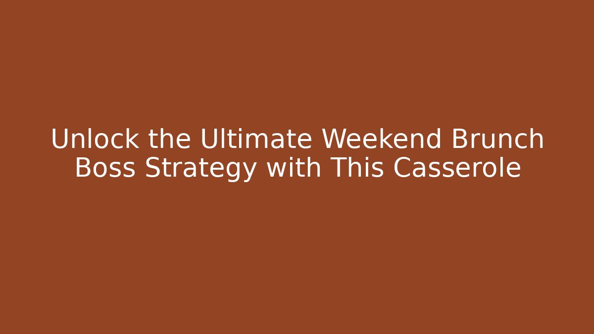 Unlock the Ultimate Weekend Brunch Boss Strategy with This Casserole