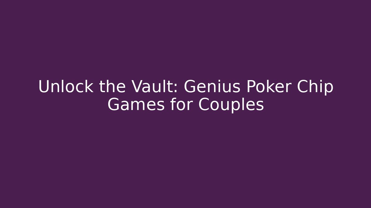 Unlock the Vault: Genius Poker Chip Games for Couples