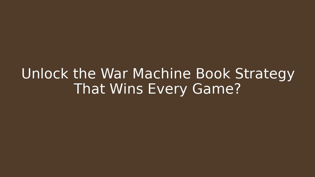Unlock the War Machine Book Strategy That Wins Every Game?