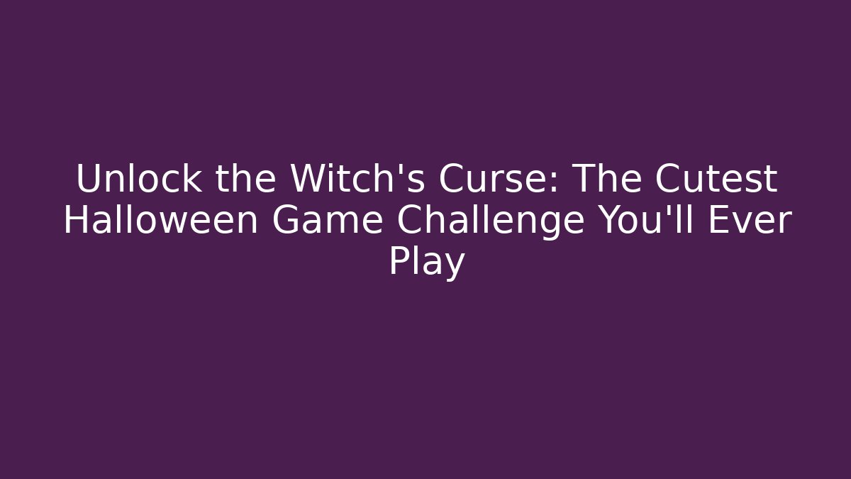Unlock the Witch's Curse: The Cutest Halloween Game Challenge You'll Ever Play