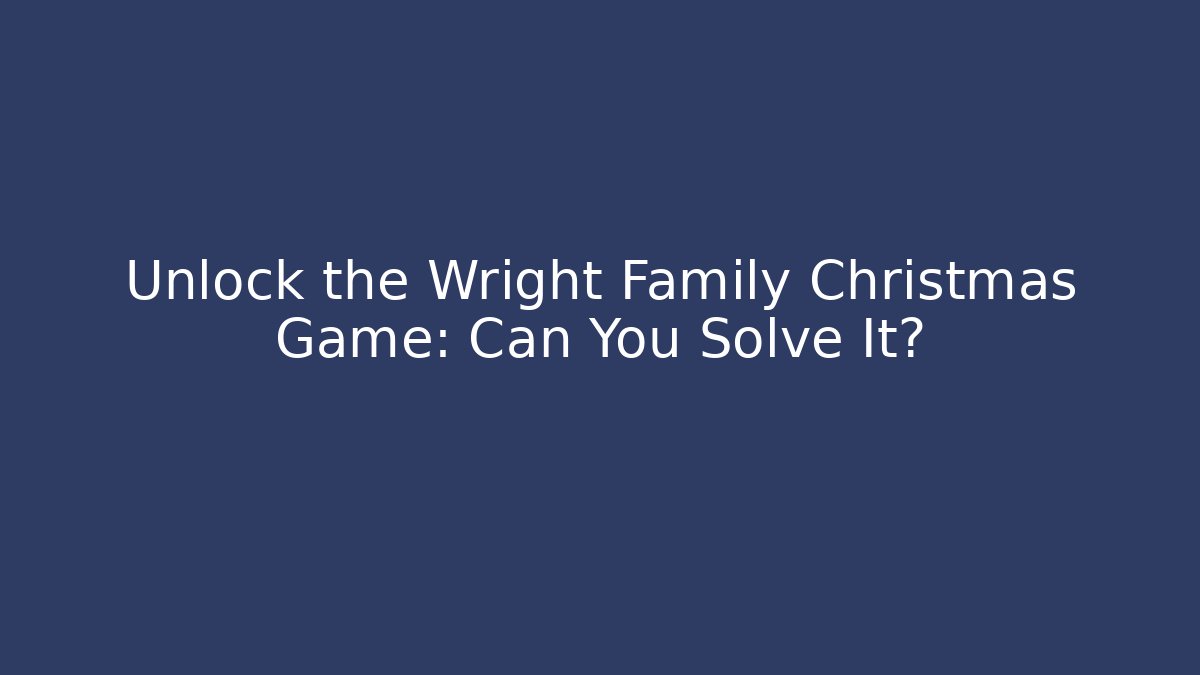 Unlock the Wright Family Christmas Game: Can You Solve It?