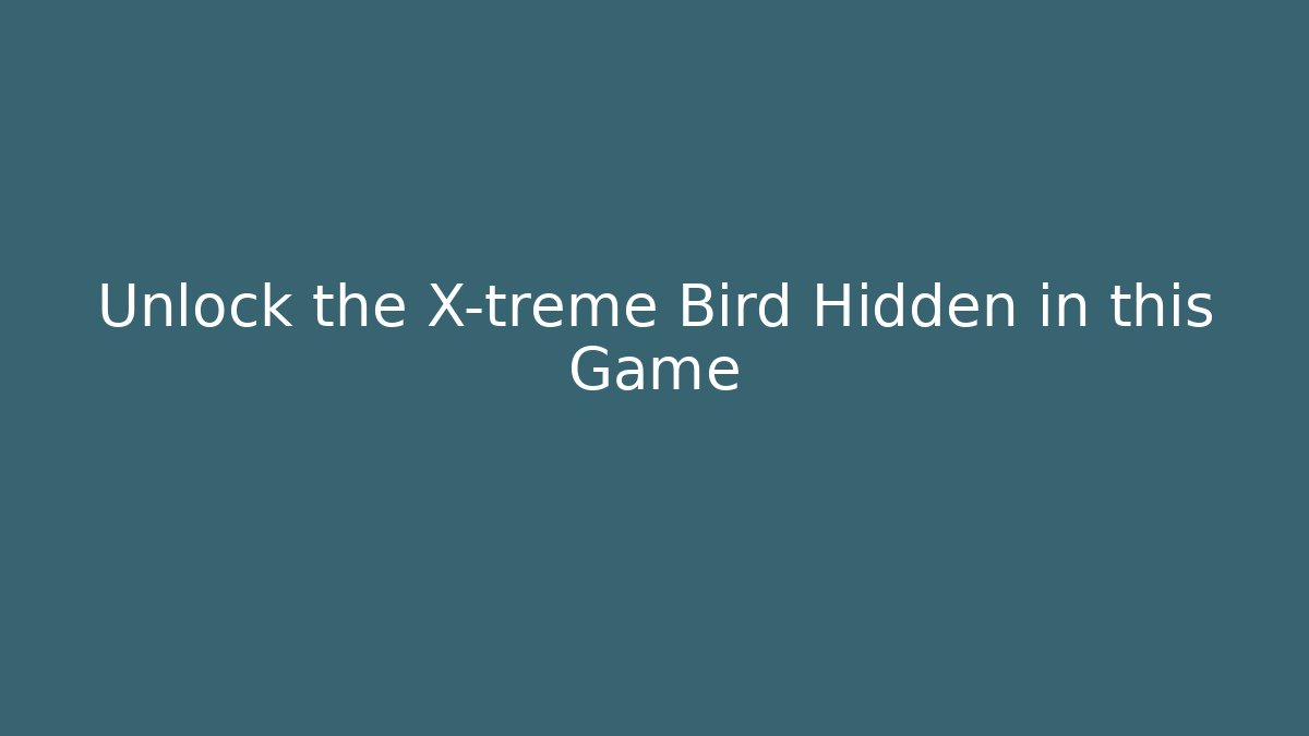 Unlock the X-treme Bird Hidden in this Game