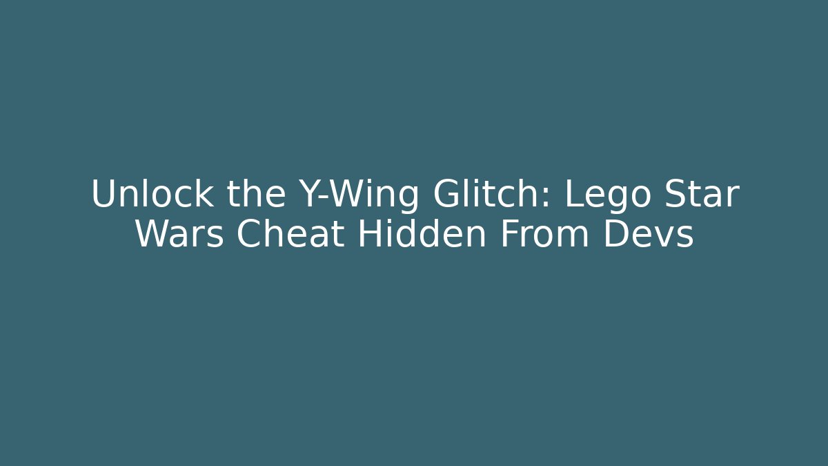 Unlock the Y-Wing Glitch: Lego Star Wars Cheat Hidden From Devs - Buddy Program