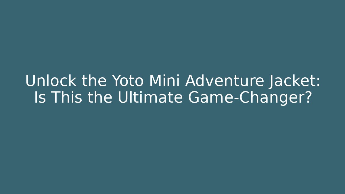 Unlock the Yoto Mini Adventure Jacket: Is This the Ultimate Game-Changer?