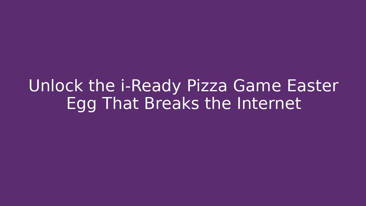 Unlock the i-Ready Pizza Game Easter Egg That Breaks the Internet - Buddy Program