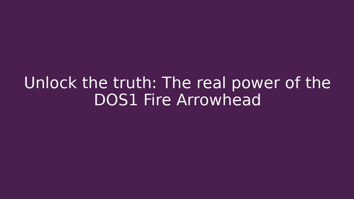 Unlock the truth: The real power of the DOS1 Fire Arrowhead