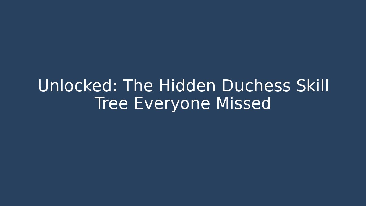 Unlocked: The Hidden Duchess Skill Tree Everyone Missed