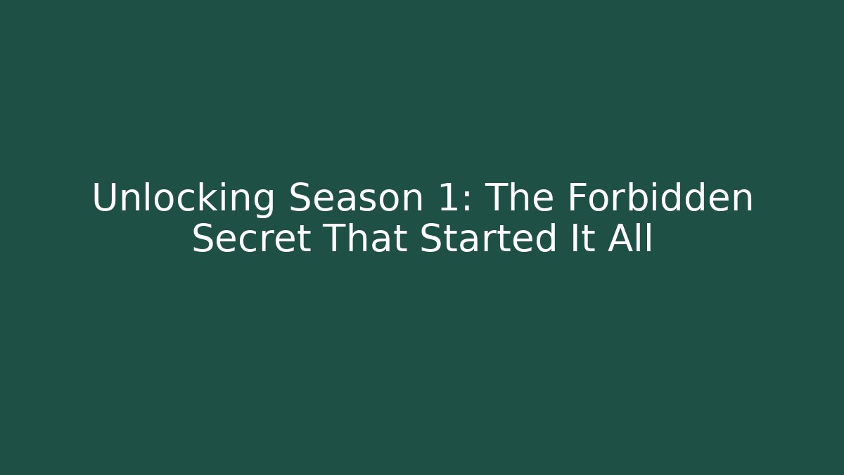 Unlocking Season 1: The Forbidden Secret That Started It All