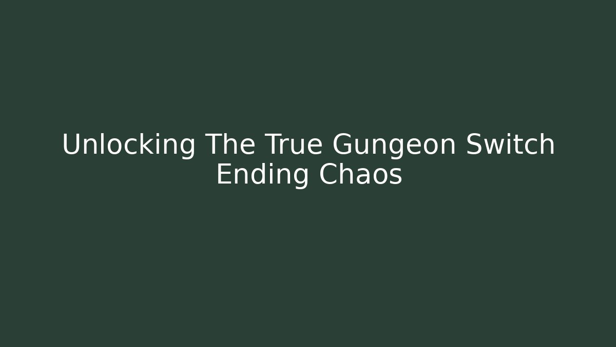 Unlocking The True Gungeon Switch Ending Chaos