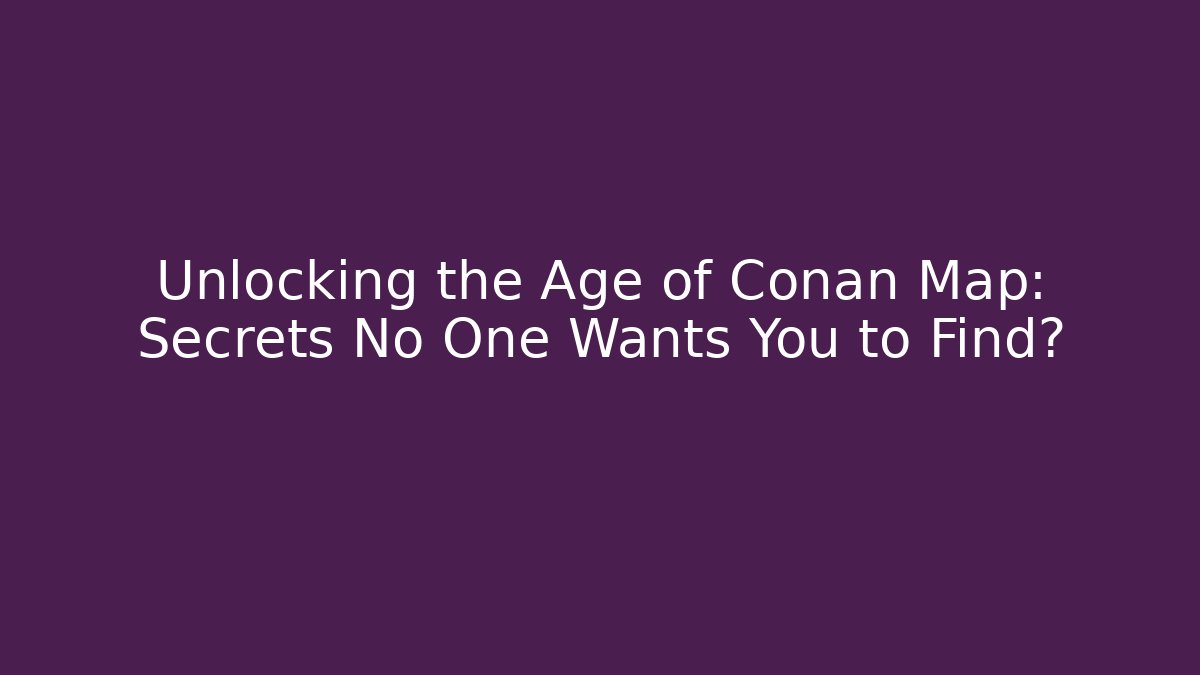 Unlocking the Age of Conan Map: Secrets No One Wants You to Find?